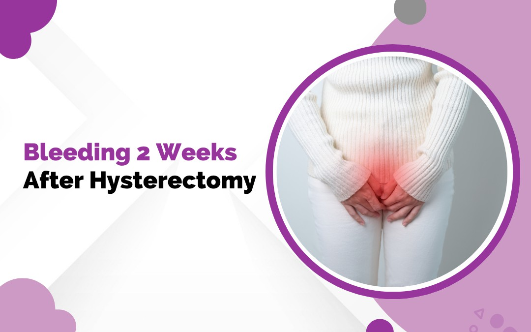 Bleeding 2 Weeks After Hysterectomy